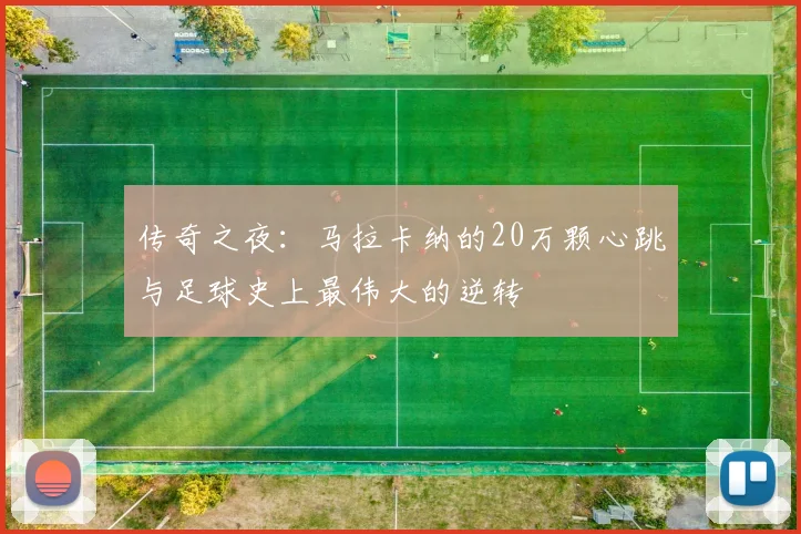 传奇之夜：马拉卡纳的20万颗心跳与足球史上最伟大的逆转