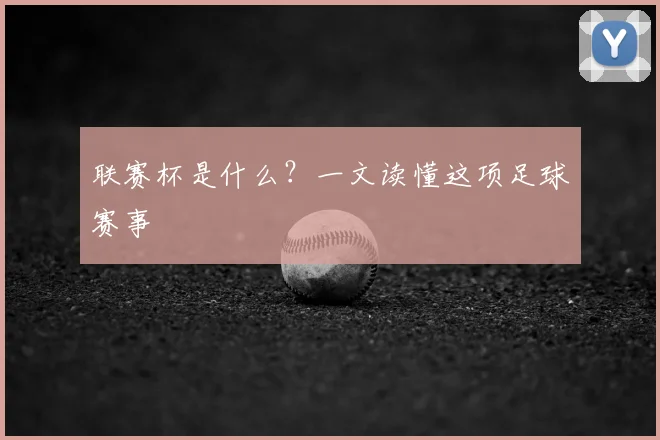 联赛杯是什么？一文读懂这项足球赛事