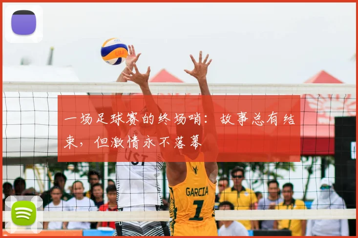 一场足球赛的终场哨：故事总有结束，但激情永不落幕