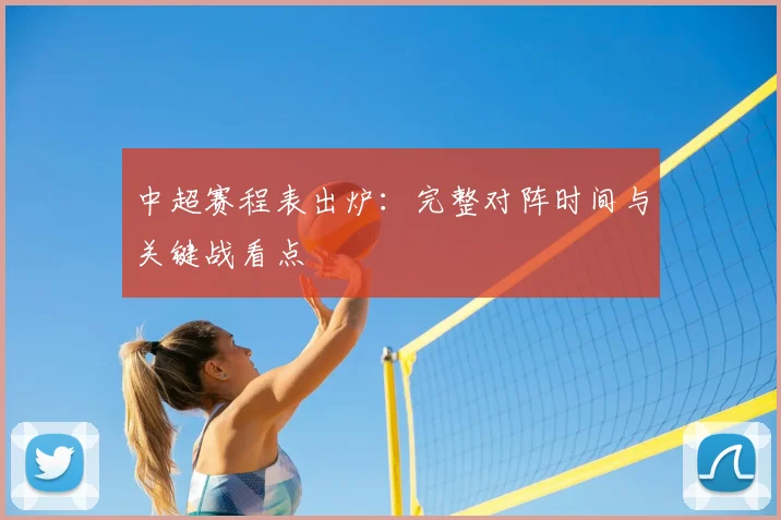 中超赛程表出炉:完整对阵时间与关键战看点